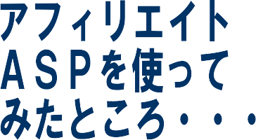 アフィリエイトASPを使ってみたところ・・・